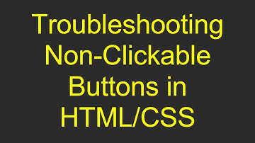 Troubleshooting Non-Clickable Buttons in HTML/CSS
