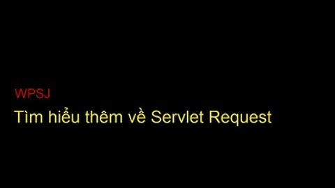 [WPSJ] Tìm hiểu thêm về Servlet Request