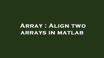 Array : Align two arrays in matlab