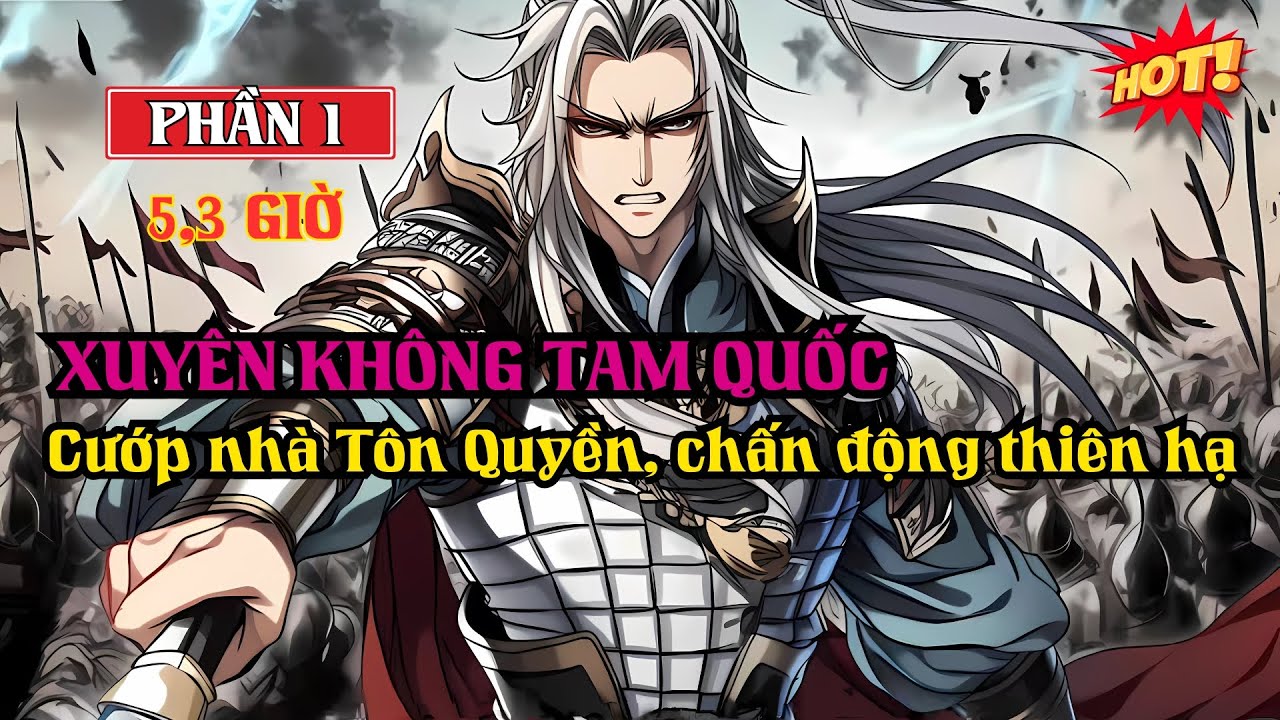 PHẦN 1 | Xuyên không Tam Quốc: Cướp nhà Tôn Quyền, chấn động thiên hạ