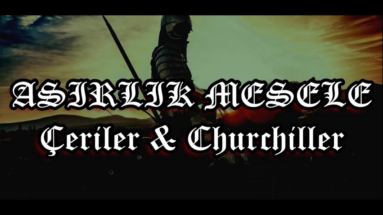 Asırlık Mesele - Çeriler ve Churchiller