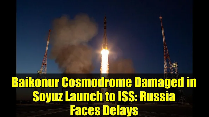 Baikonur Cosmodrome Damaged in Soyuz Launch to ISS: Russia Faces Delays
