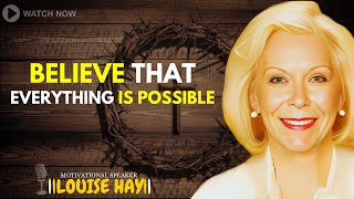 LOUISE HAY: Believe That Everything Is Possible