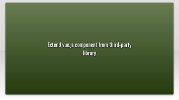 Extend vue.js component from third-party library