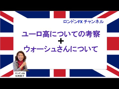 ロンドンFXチャンネル　「ユーロ高についての考察とウォーシュさんについて」動画配信！