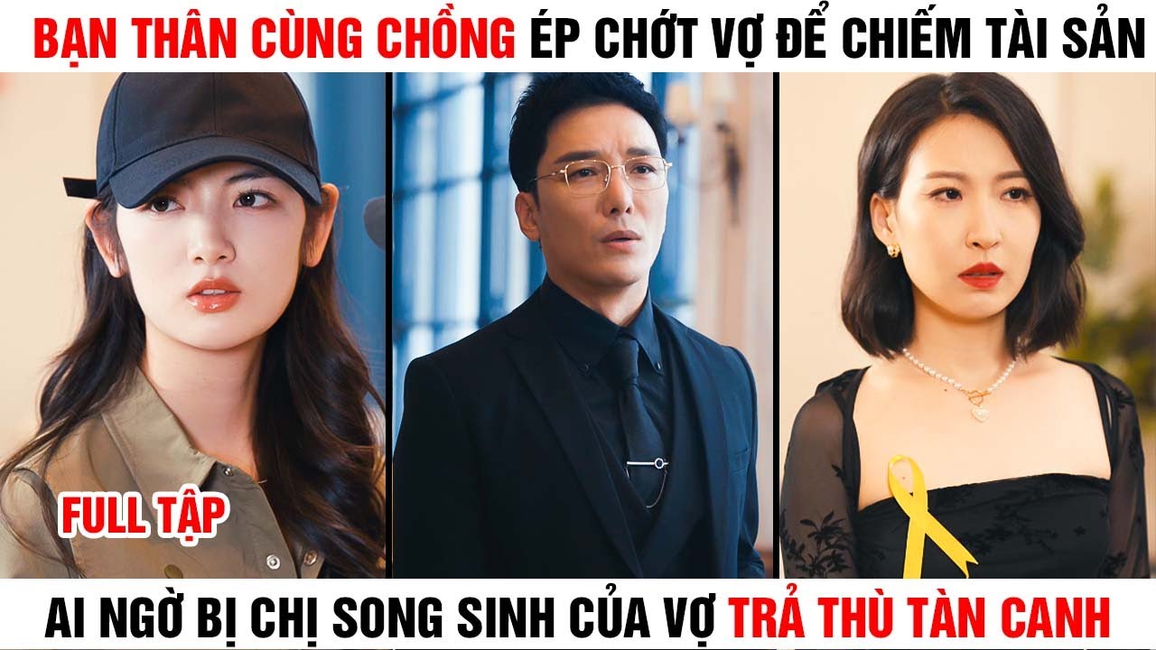 [Review Phim]Bạn Thân Cùng Chồng Ép Chớt Vợ Chiếm Tài Sản Ai Ngờ Bị Cô Chị Song Sinh TrảThù Tàn Canh