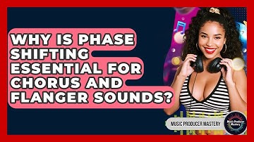 Why Is Phase Shifting Essential For Chorus And Flanger Sounds? - Music Producer Mastery
