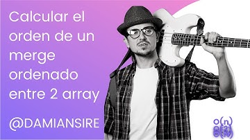 Calcular el orden de un merge ordenado entre 2 array - Divirtiendonos en el proceso - Entrevista