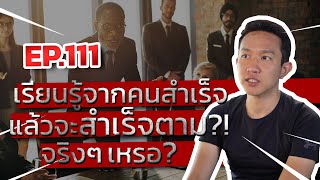 Ep.111 | เรียนรู้จากคนสำเร็จแล้วจะสำเร็จตาม!? จริงๆเหรอ? |Capt.Benz-ผู้กองเบนซ์