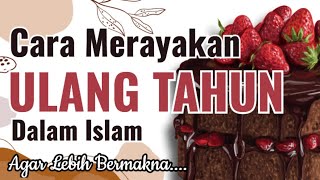 CARA MERAYAKAN ULANG TAHUN MENURUT ISLAM,AGAR LEBIH BERMAKNA ~FYH ENTERTAINMENT