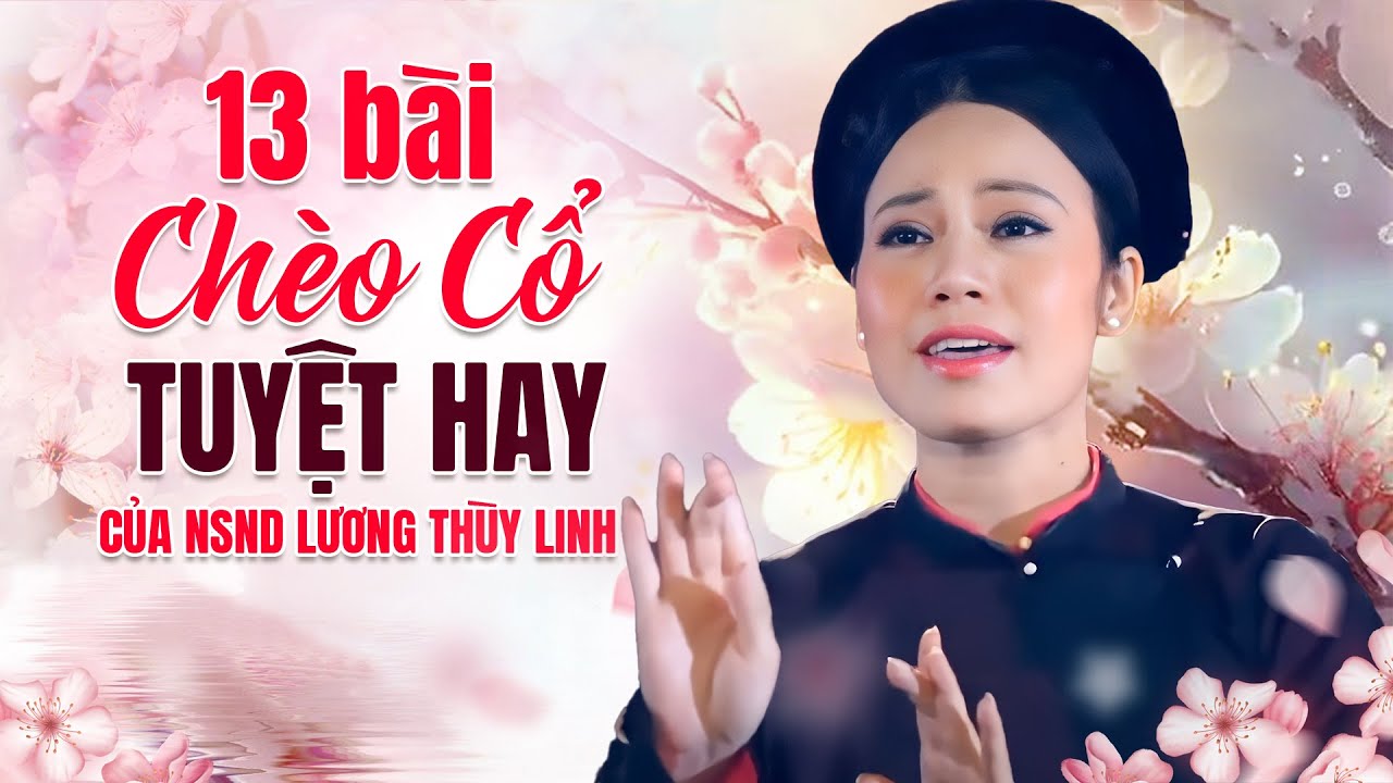 13 BÀI CHÈO CỔ HAY TUYỆT ĐỈNH - NSND LƯƠNG THÙY LINH - giọng hát chèo cổ thánh thót như chuông khánh