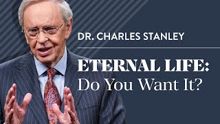Kehidupan Kekal: Apakah Anda Menginginkannya? – Dr. Charles Stanley
