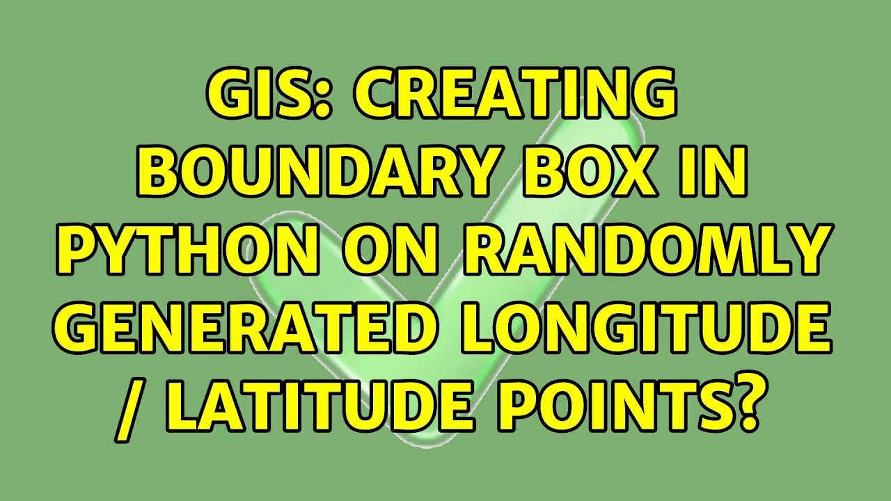 GIS: Creating boundary box in Python on randomly generated longitude ...