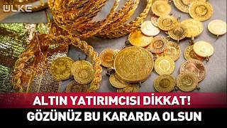 Altın Yatırımcısı Dikkat Gözünüz Kulağınız Bu Kararda Olsun