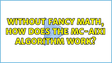 Without fancy math, how does the MC-AIXI algorithm work?