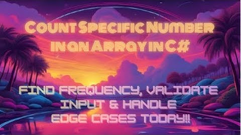 Count Specific Number in an Array in C# — Find Frequency, Validate Input & Handle Edge Cases Today!!