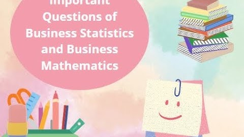 Important questions of business statistics and business mathematics