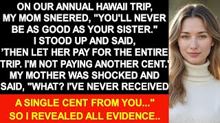 On our Hawaii trip, my mother sneered, 'You'll never be as good as your sister.' I stood up and said