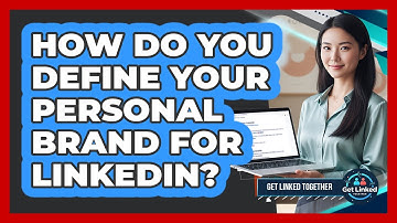 How Do You Define Your Personal Brand For LinkedIn? - Get Linked Together
