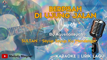 SULTAN - BERPISAH DI UJUNG JALAN || SAYUP SAYUP KU MENDENGAR (LIRIK - KARAOKE) || COVER AGUSRIANSYAH