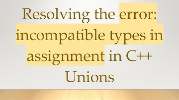 Resolving the error: incompatible types in assignment in C+ +  Unions