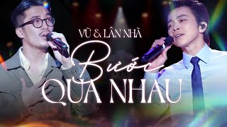 VŨ & LÂN NHÃ Song Ca Các Hit Mới Nhất - Khán Giả Vỗ Tay Không Ngớt | Bước Qua Nhau