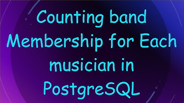 Counting band Membership for Each musician in PostgreSQL