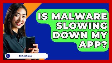 Is Malware Slowing Down My App? - Be App Savvy