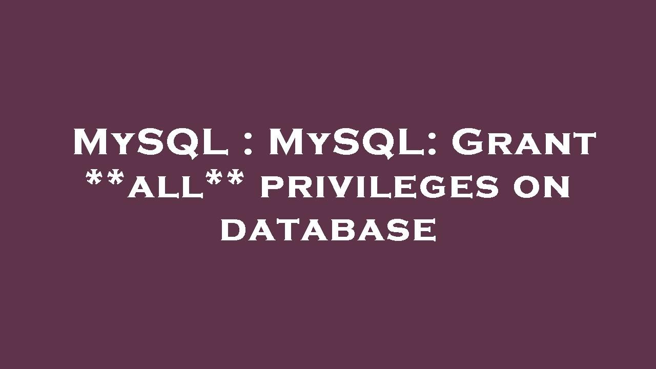 MySQL : MySQL: Grant **all** privileges on database - YouTube