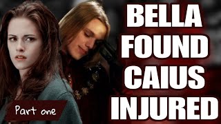 WHAT IF BELLA FOUND CAIUS MYSTERIOUSLY INJURED. PART ONE