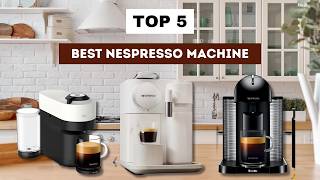 Best Nespresso Machines 2026:  Perfect for Latte, Espresso & Daily Coffee Lovers