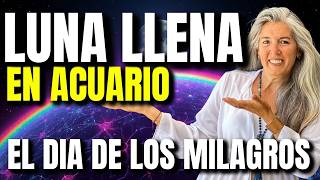 🌕Luna llena en Acuario 🌈el día de los Milagros💫