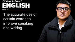 The accurate use of certain words to improve speaking and writing