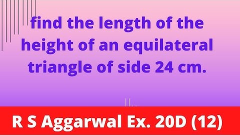 find the length of the height of an equilateral triangle of side 24 cm.
