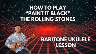 "PAINT IT BLACK" by the ROLLING STONES (BARITONE UKULELE LESSON) w/ TABS