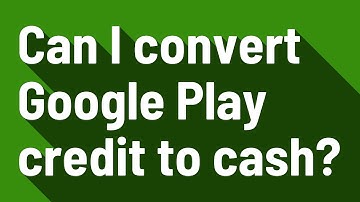 Can I convert Google Play credit to cash?