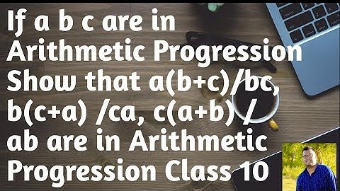 If a,b,c are in Arithmetic Progression Show that a(b+c)/bc, b(c+a) /ca, c(a+b) /ab are in AP class10