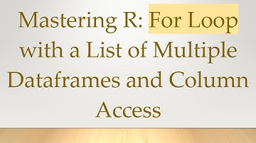 Mastering R: For Loop with a List of Multiple Dataframes and Column Access