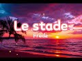 Ref:3UYhNsMbs50 Fredz - le stade (lyrics)