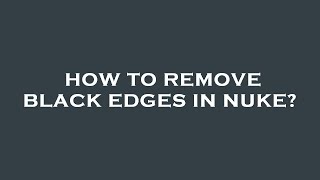 How to remove black edges in nuke
