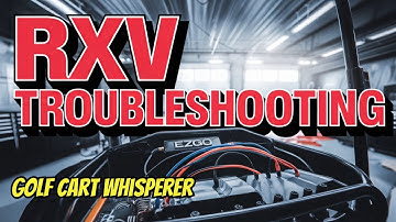 THE ULTIMATE EZGO RXV Troubleshooting Guide