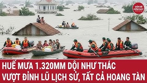 Bản tin thời sự: Huế mưa 1.320mm dội như thác, vượt đỉnh lũ lịch sử, khẩn cấp sơ tán dân