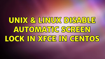 Unix & Linux: Disable automatic screen lock in XFCE in Centos (4 Solutions!!)