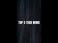 Top 5 Tech News This Week 🔥 #shorts