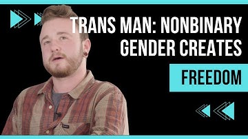 Trans Man: Nonbinary Gender Creates Freedom | Why Am I Trans?