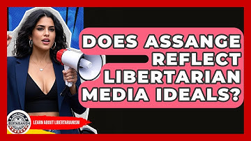 Does Assange Reflect Libertarian Media Ideals? - Learn About Libertarianism