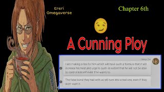 Ereri Omegaverse •A Cunning Ploy• Chapter 6th • Aot
