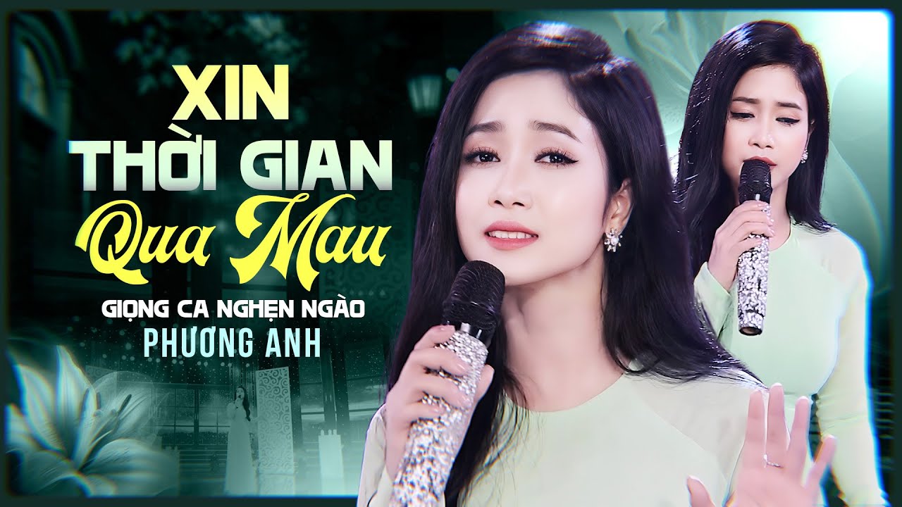 Xin Thời Gian Qua Mau - Phương Anh | Giọng Ca Khiến Triệu Người Nghẹn Lời Vì Nỗi Buồn Năm Tháng