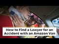 How to get the best lawyer for your accident with an Amazon van or truck?