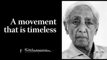 A movement that is timeless | Krishnamurti